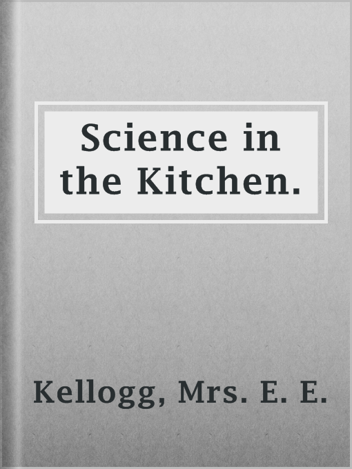 Title details for Science in the Kitchen. by Mrs. E. E. Kellogg - Wait list